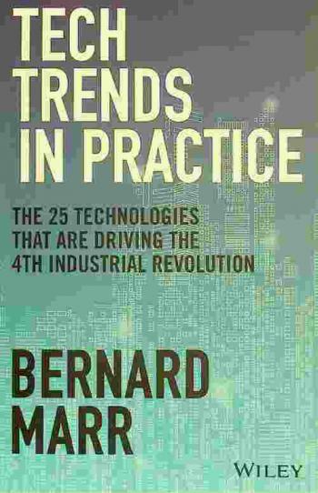 Tech trends in practice : the 25 technologies that are driving the 4th industrial revolution