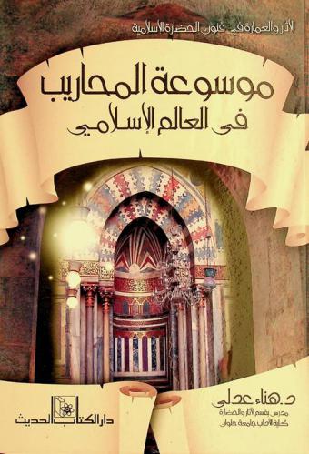  موسوعة المحاريب في العالم الإسلامي :‏ الآثار والعمارة في فنون الحضارة الإسلامية : مصر 923-1256 هـ. / 1517- 1848 م /
