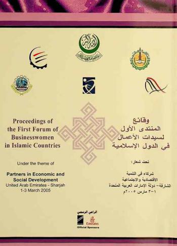  وقائع المنتدى الأول لسيدات الأعمال في الدول الإسلامية : تحت شعار شركاء في التنمية الاقتصادية والاجتماعية : 1-3 مارس 2005 م الشارقة-الإمارات العربية المتحدة = Proceedings of the First forum of businesswomen in Islamic Countries : under the theme partners in economic and social development : United Arab Emirates-Sharjah 1-3 March 2005 = Procedures du premier Forum des femmes d'affaires dans des pays islamiques : sous le thème partenaires dans le développement social et économique et social : Emirats Arabes Unis-Sharjah 1-3 Mars 2005