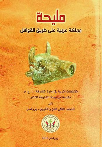  مليحة مملكة عربية على طريق القوافل : مكتشفات أثرية في إمارة الشارقة : معرض بمناسبة الذكرى العاشرة لبدء أعمال التنقيب المشتركة في مليحة بين فريق العمل الميداني الأثري التابع لهيئة الشارقة للآثار والمتاحف الملكية للفن والتاريخ، بروكسل = Mleiha an Arab Kingdom on the caravan trails : Discoveries in Sharjah Emirate-U. A. E. : exhibition on the occasion of the 10th anniversary of the joint archaeological fieldwork at Mleiha by Sharjah archeology authority & the royal museums of art and history, Brussels