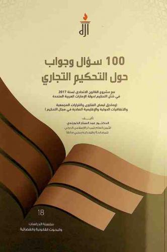  100 سؤال وجواب حول التحكيم التجاري مع مشروع القانون الاتحادي لسنة 2017 في شأن التحكيم لدولة الإمارات العربية المتحدة وملحق لبعض الفتاوى والقرارات المجمعية والاتفاقيات الدولية والإقليمية الصادرة في مجال التحكيم
