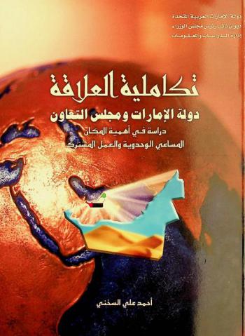  تكاملية العلاقة : دولة الإمارات ومجلس التعاون دراسة في أهمية المكان والمساعي، الوحدوية والعمل المشترك : \توثيق لدور دولة الإمارات في مجلس التعاون الخليجي\