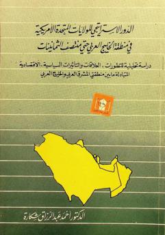 الدور الاستراتيجي للولايات المتحدة الأمريكية في منطقة الخليج العربي حتى منتصف الثمانينات : دراسة تحليلية للتطورات، العلاقات والتأثيرات السياسية-الاقتصادية المتبادلة بين منطقتي المشرق العربي والخليج العربي = The United States strategic role in the Arabian Gulf till the mid-1980's : an analytical study for the developments and political-economic interactions between the Middle East and the Arabian Gulf