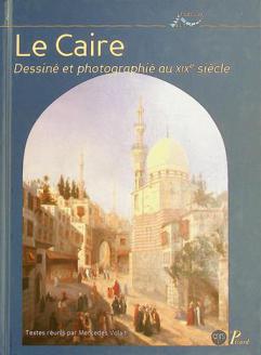  Le Caire dessiné et photographié au XIXe siècle