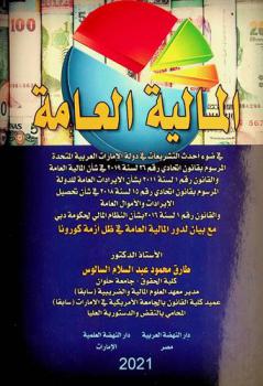 المالية العامة في ضوء أحدث التشريعات في دولة الإمارات العربية المتحدة المرسوم بقانون اتحادي رقم 26 لسنة 2019 في شأن المالية العامة والقانون رقم 1 لسنة 2011 بشأن الإيرادات العامة للدولة المرسوم بقانون اتحادي رقم 15 لسنة 2018 في شأن تحصيل الإيرادات والأموال العامة والقانون رقم 1 لسنة 2016 بشأن النظام الثاني لحكومة دبي مع بيان لدور المالية العامة في ظل أزمة كورونا