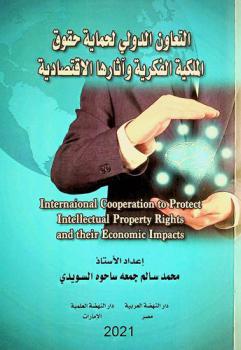  التعاون الدولي لحماية حقوق الملكية الفكرية وآثارها الاقتصادية = International cooperation to protect intellectual property rights and thier economic impacts