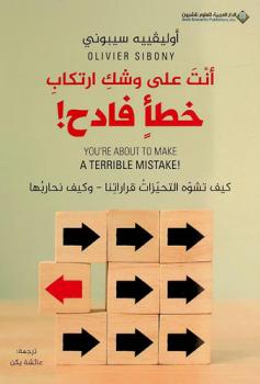  أنت على وشك ارتكاب خطأ فادح : كيف تشوه التحيزات قراراتنا-وكيف نحاربها