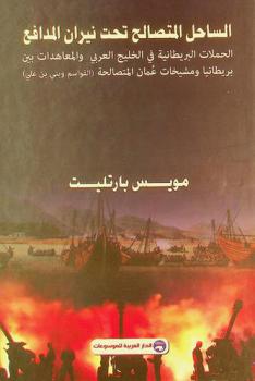  الساحل المتصالح تحت نيران المدافع : الحملات البريطانية في الخليج العربي والمعاهدات بين بريطانيا ومشيخات عمان المتصالحة (القواسم وبني بن علي)