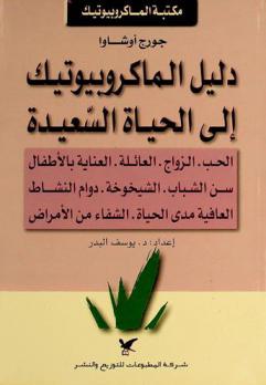  دليل الماكروبيوتيك إلى الحياة السعيدة : الحب، الزواج، العائلة، العناية بالأطفال، سن الشباب، الشيخوخة، دوام النشاط، العافية مدى الحياة، الشفاء من الأمراض