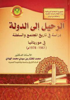 الرحيل إلى الدولة : دراسة في تاريخ المجتمع والسلطة في موريتانيا (1961-1978م)
