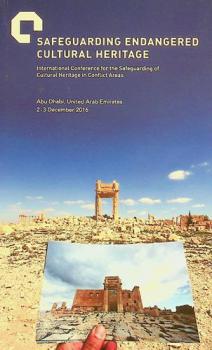  Safeguarding endangered cultural heritage : international conference for the safeguarding of cultural heritage in conflict areas : Abu Dhabi, United Arab Emirates  2-3 December 2016