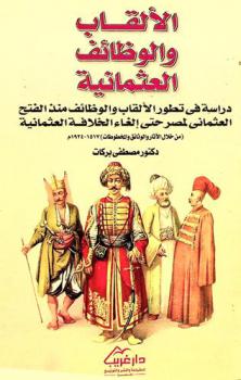 الألقاب والوظائف العثمانية : دراسة في تطور الألقاب والوظائف منذ الفتح العثماني لمصر حتى إلغاء الخلافة العثمانية : (من خلال الآثار والوثائق والمخطوطات) 1517-1924 م