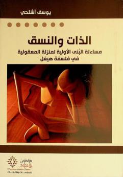  الذات والنسق : مساءلة البنى الأولية لمنزلة المعقولية في فلسفة هيغل