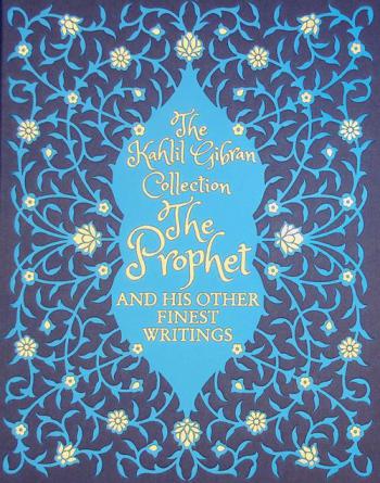 The Kahlil Gibran collection : the Prophet and his other finest writings