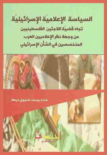  السياسة الإعلامية الإسرائيلية : تجاه قضية اللاجئين الفلسطينيين من وجهة نظر الإعلاميين العرب المتخصصين في الشأن الإسرائيلي