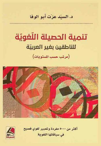  تنمية الحصيلة اللغوية للناطقين بغير العربية : (مرتب حسب المستويات) : أكثر من 5000 مفردة وتعبير لغوي فصيح في سياقاتها اللغوية