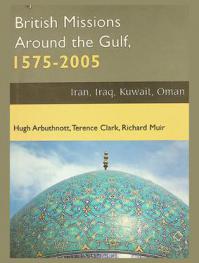  British missions around the Gulf, 1575-2005 : Iran, Iraq, Kuwait, Oman