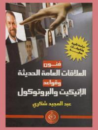 فنون العلاقات العامة الحديثة وقواعد الإتيكيت والبروتوكول : دراسة نظرية وتطبيقات عملية