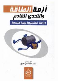  أزمة الطاقة والتحدي القادم : دراسة استراتيجية، بيئية، هندسية