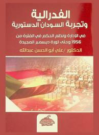  الفدرالية وتجربة السودان الدستورية في الإدارة ونظم الحكم في الفترة من 1956 وحتى ثورة ديسمبر المجيدة