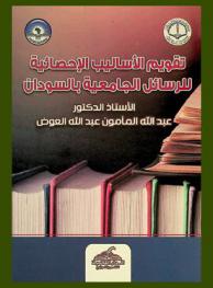  تقويم الأساليب الإحصائية لرسائل الجامعية بالسودان : (دراسة ميدانية بكليات التربية بجامعة إفريقيا العالمية والخرطوم والسودان للعلوم والتكنولوجيا والزعيم الأزهري)