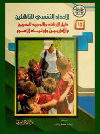  الإعداد النفسي للناشئين : (دليل للإرشاد والتوجيه للمدربين-الإداريين-أولياء الأمور)