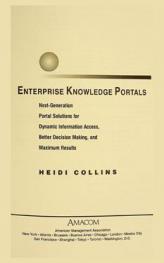  Enterprise knowledge portals : next-generation portal solutions for dynamic information access, better decision making, and maximum results