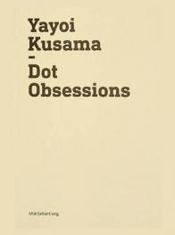 Yayoi Kusama : dot obsessions = يايوي كوساما : استحواذ النقاط