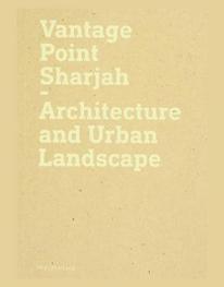  Vantage Point Sharjah : architecture and urban landscape = الشارقة وجهة نظر : العمارة والمشهد الحضاري
