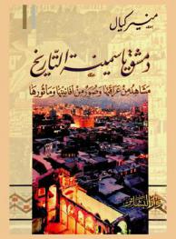  دمشق ياسمينة التاريخ = Damas scees et images : مشاهد من عراقتها، وصور من أفانينها ومأثوراتها