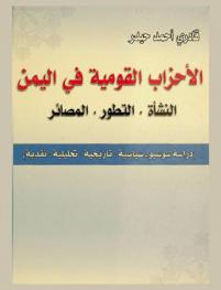  الأحزاب القومية  في اليمن : النشأة، التطور، المصائر : (دراسة سوسيو-سياسية، تاريخية، تحليلية، نقدية)