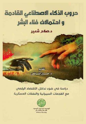  حروب الذكاء الاصطناعي القادمة واحتمالات فناء البشر : دراسة في ضوء تداخل الاقتصاد الرقمي مع الهجمات السيبرانية والنفقات العسكرية