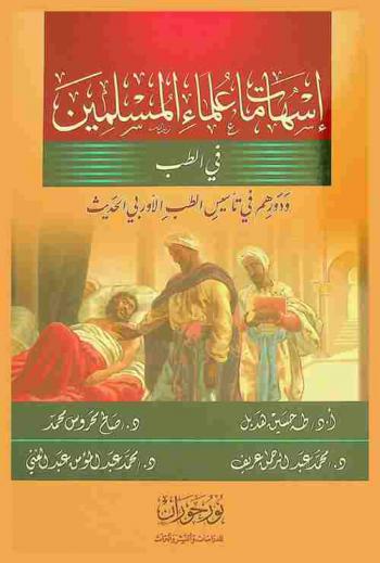  إسهامات علماء المسلمين في الطب ودورهم في تأسيس الطب الأوروبي الحديث