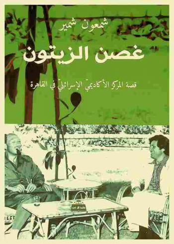  غصن الزيتون : قصة المركز الأكاديمي الإسرائيلي في القاهرة : يوميات لقاءات المصريين بالإسرائيليين بعد السلام