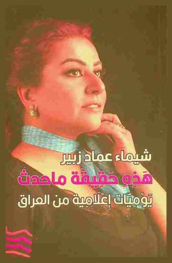  هذه حقيقة ما حدث : يوميات إعلامية من العراق = This is the truth about what happened