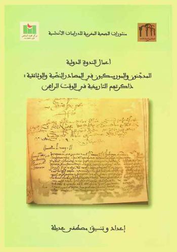  أعمال الندوة الدولية : المدجنون والموريسكيون في المصادر النصية والوثائقية : ذاكرتهم التاريخية في الوقت الراهن : تكريما للأستاذة الدكتورة مارية خيسوس بيغيرا مولينس، عضو الأكاديمية الملكية الإسبانية للتاريخ = Actas del Coloquio Internacional : Mudéjares y Moriscos en las fuentes textuales y documentales : Actualidad de su Memoria Histórica : Homenaje a la Profa. María Jesús Viguera Molins, de la Real Academia de Historia, de España