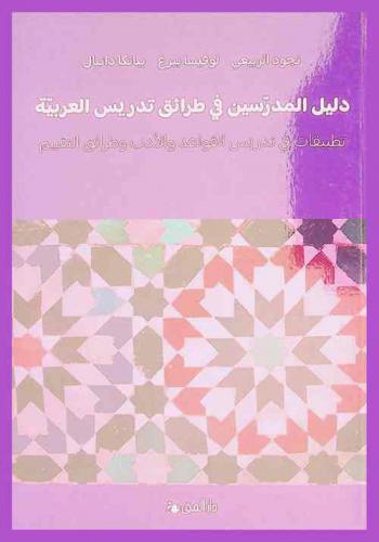  دليل المدرسين في طرائق تدريس العربية : تطبيقات في تدريس القواعد والأدب وطرائق التقييم