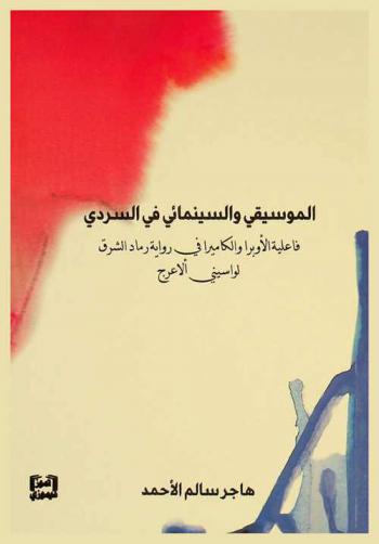  الموسيقى والسينمائي في السردي : فاعلية الأوبرا والكاميرا في رواية رماد الشرق لواسيني الأعرج