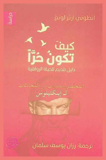  كيف تكون حرا : دليل قديم للحياة الرواقية المختصر ومختارات من المحادثات لـ إيبكتيتوس