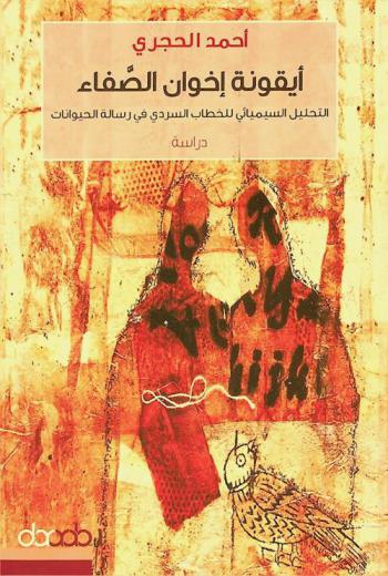  أيقونة إخوان الصفاء : التحليل السيميائي للخطاب السردي في رسالة الحيوانات : دراسة = The icon of the brethren of purity : semiotic analysis of the narrative discourse in the animal epistle : (study) / أحمد الحجري