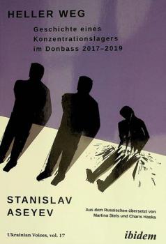  Heller Weg : Geschichte eines Konzentrationslagers im Donbass 2017-2019