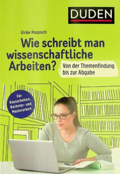  Duden : Wie schreibt man wissenschaftliche Arbeiten? : von der Themenfindung bis zur Abgabe