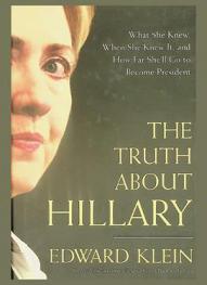  The truth about Hillary : what she knew, when she knew it, and how far she'll go to become president