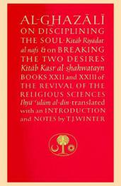  On disciplining the soul = Kitāb Riyāḍat al-nafs, & On Breaking the two desires = Kitāb Kasr al-shahwatayn : Books XXII and XXIII of The revival of the religious sciences = Iḥyāʼ ʻulūm al-dīn