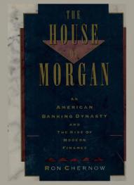  The house of Morgan : an American banking dynasty and the rise of modern finance