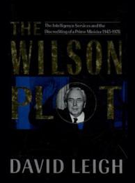  The Wilson plot : the intelligence services and the discrediting of a prime minister