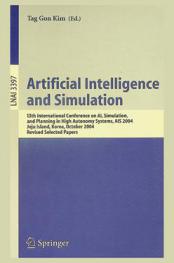  Artificial intelligence and simulation : 13th International Conference on AI, Simulation, and Planning in High Autonomy Systems, AIS 2004, Jeju Island, Korea, October 4-6, 2004 : revised selected papers