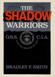  The shadow warriors : O.S.S. and the origins of the C.I.A.
