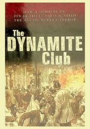  The dynamite club : how a bombing in fin-de-siecle Paris ignited the age of modern terror