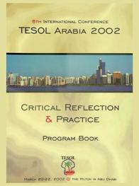  TESOL Arabia 2002 : 8th international conference : critical reflection and practice : program book, under the patronage of H. E. Sheikh Nahyan Bin Mabarak Al-Nahyan, March 20-22, 2002 @ The Hilton in Abu Dhabi